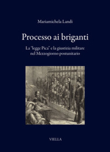 Processo ai briganti. La «legge Pica» e la giustizia militare nel Mezzogiorno postunitario