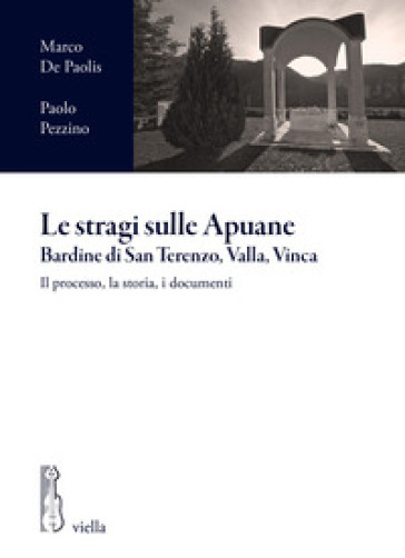 Le stragi sulle Apuane. Bardine di San Terenzo, Valla, Vinca. Il processo, la storia, i documenti