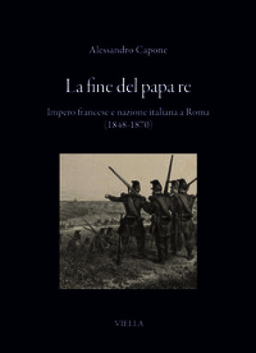La fine del papa re. Impero francese e nazione italiana a Roma (1848-1870)