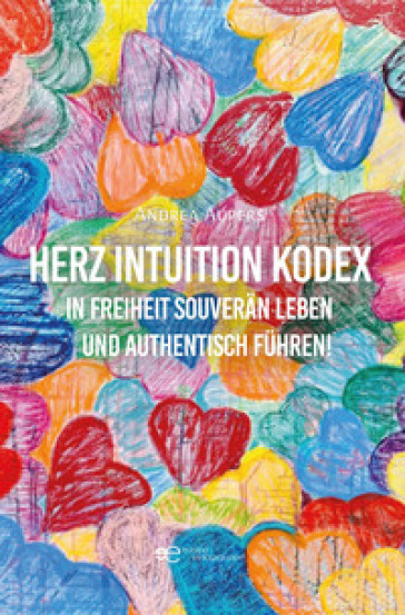 Herz Intuition Kodex In Freiheit souverän leben und authentisch führen!