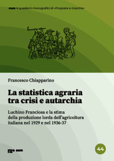 La statistica agraria tra crisi e autarchia. Luchino Franciosa e la stima della produzione lorda dell'agricoltura italiana nel 1929 e nel 1936-37