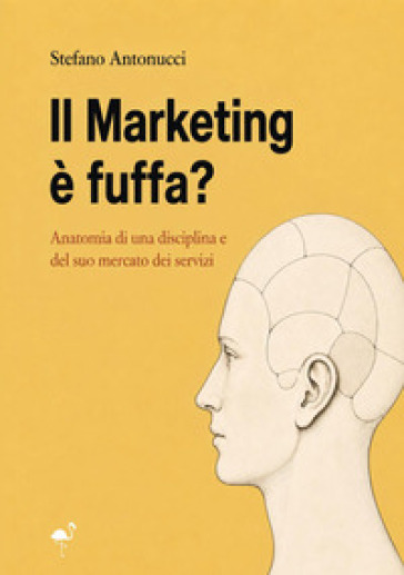 Il marketing è fuffa? Anatomia di una disciplina e del mercato dei suoi servizi