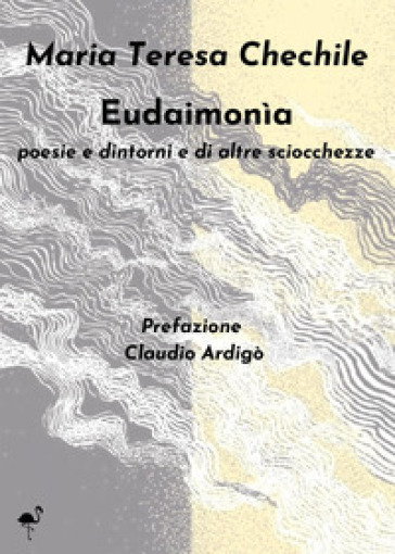 Eudaimonìa. Poesie e dintorni e di altre sciocchezze