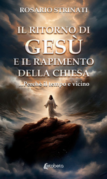 Il ritorno di Gesù e il rapimento della chiesa. ...Perché il tempo e vicino