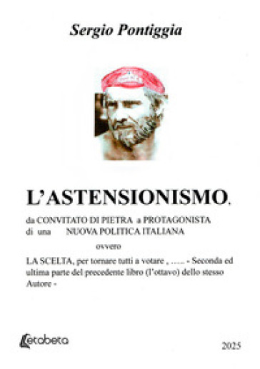L'astensionismo. Da convitato di pietra a protagonista di una nuova politica italiana, ovvero la scelta, per tornare tutti a votare
