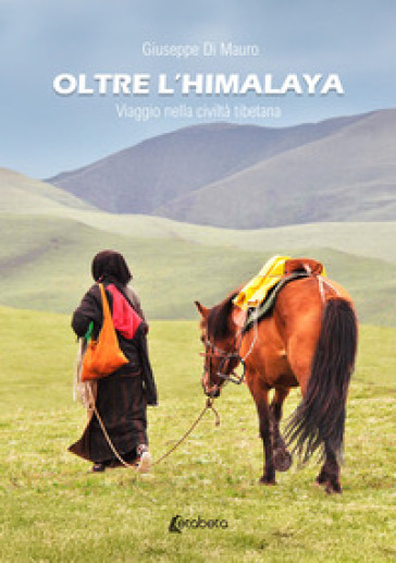 Oltre l'Himalaya. Viaggio nella civiltà tibetana