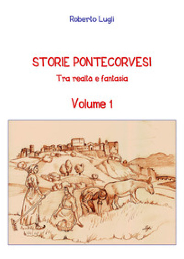 Storie Pontecorvesi. Tra realtà e fantasia. Vol. 1