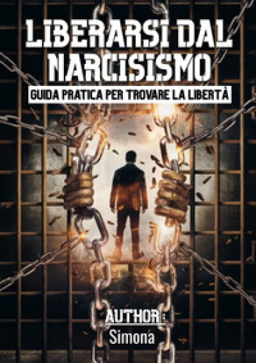 Liberarsi dal narcisismo. Guida pratica per trovare la libertà