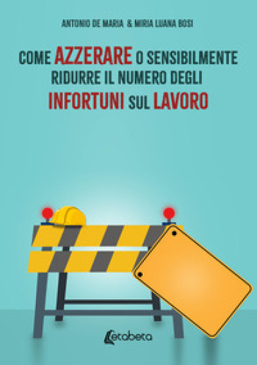 Come azzerare o sensibilmente ridurre il numero degli infortuni sul lavoro