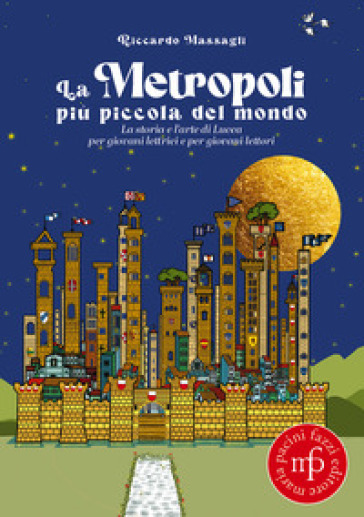 La metropoli più piccola del mondo. La storia e l'arte di Lucca per giovani lettrici e per giovani lettori
