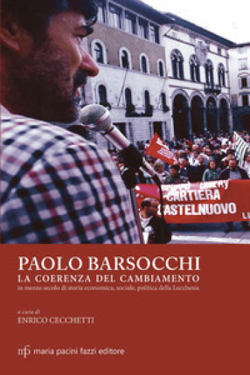 Paolo Barsocchi. La coerenza del cambiamento in mezzo secolo di storia economica, sociale, politica della Lucchesia
