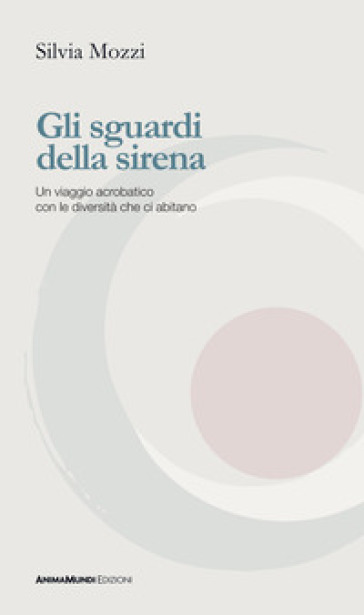 Gli sguardi della sirena. Un viaggio acrobatico con le diversità che ci abitano
