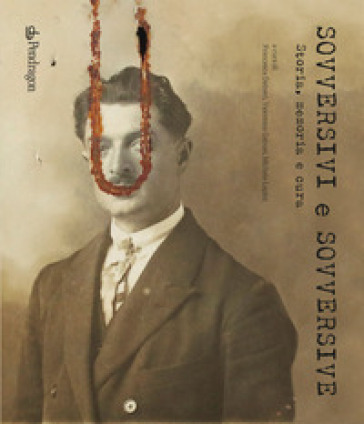 Sovversivi E Sovversive. Storia, Memoria E Cura