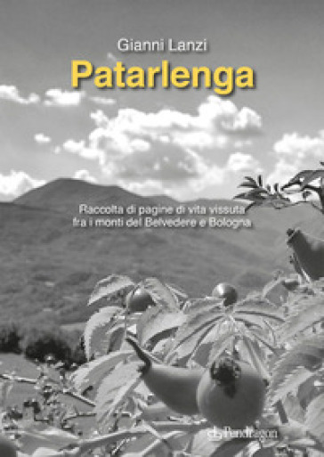 Patarlenga. Raccolta di pagine di vita vissuta fra i monti Belvedere e Bologna