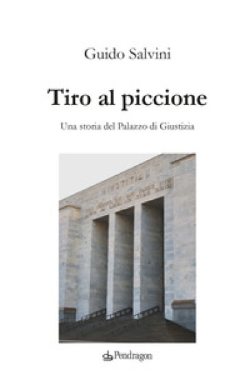 Tiro al piccione. Una storia del Palazzo di Giustizia