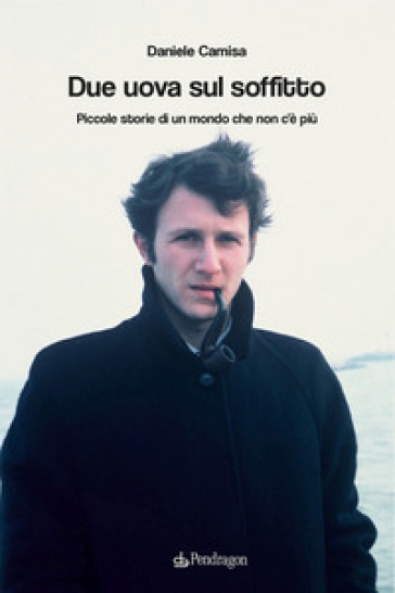 Due uova sul soffitto. Piccole storie di un mondo che non c'è più