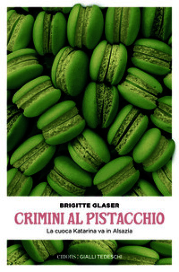Crimini al pistacchio. La cuoca Katharina va in Alsazia. Nuova ediz.
