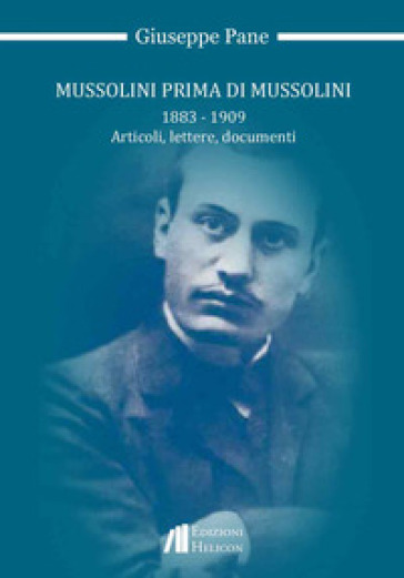 Mussolini prima di Mussolini 1883-1909. Articoli, lettere, documenti
