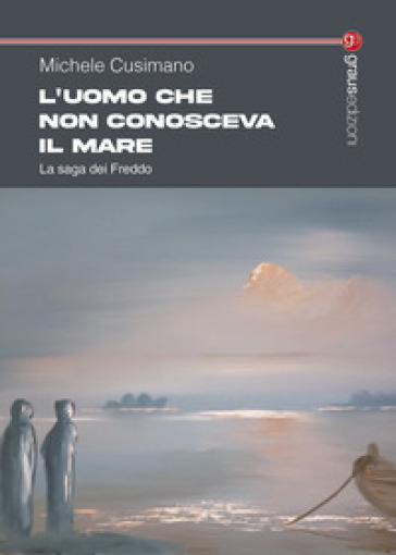 L'uomo che non conosceva il mare. La saga dei Freddo