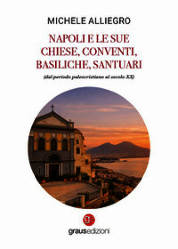 Napoli e le sue chiese, conventi, basiliche, santuari (dal periodo paleocristiano al secolo XX)