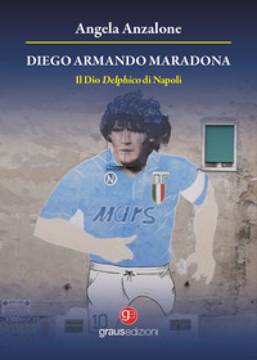 Diego Armando Maradona. Il dio delphico di Napoli