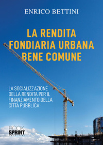 La rendita fondiaria urbana bene comune. La socializzazione della rendita per il finanziamento della città pubblica