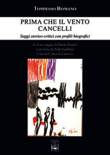 Prima che il vento cancelli. Saggi storico-critici con profili biografici