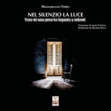 Nel silenzio la luce. Dove mi sono perso ho imparato a vedermi