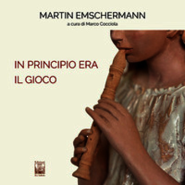 In principio era il Gioco. Martin Emschermann. Ediz. italiana e inglese