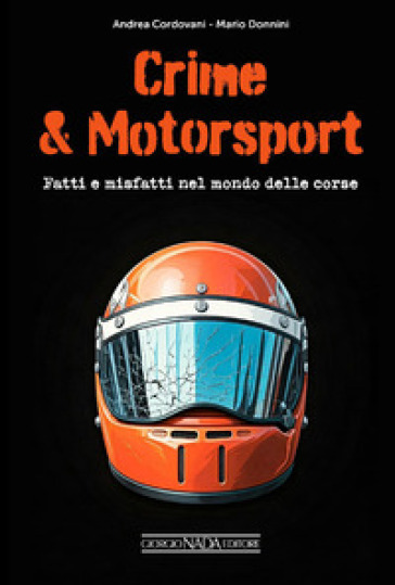 Crime & motorsport. Fatti e misfatti nel mondo delle corse
