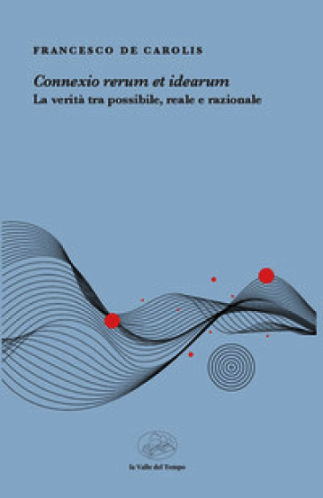 «Connexio rerum et idearum». La verità tra possibile, reale e razionale