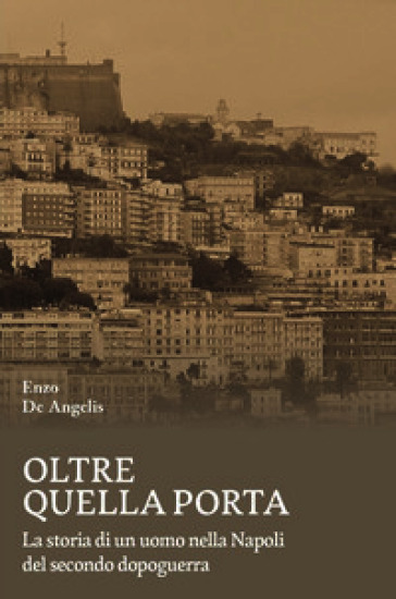 Oltre quella porta. La storia di un uomo nella Napoli del Secondo dopoguerra