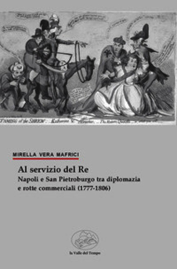 Al servizio del Re. Napoli e San Pietroburgo tra diplomazia e rotte commerciali (1777-1806)