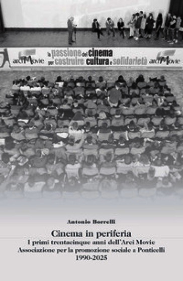 Cinema in periferia. I primi trentacinque anni dell'Arci Movie. Associazione per la promozione sociale a Ponticelli 1990-2025