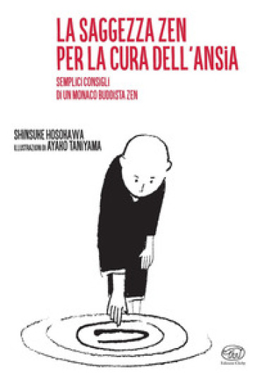 Lo saggezza zen per la cura dell'ansia. Semplici consigli di un monaco buddista zen