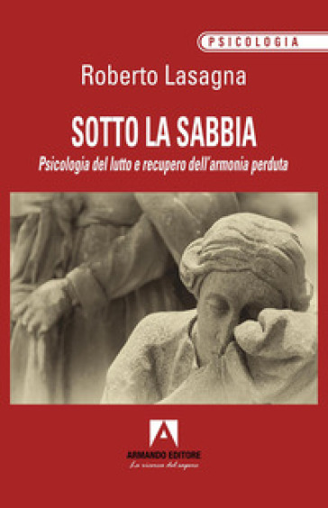 Sotto la sabbia. Psicologia del lutto e recupero dell'armonia perduta