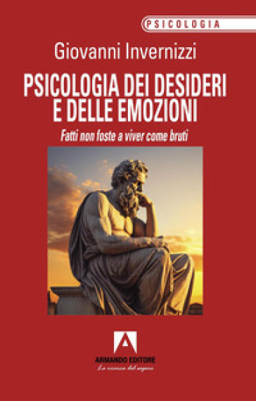 Psicologia dei desideri e delle emozioni. Fatti non foste a viver come bruti