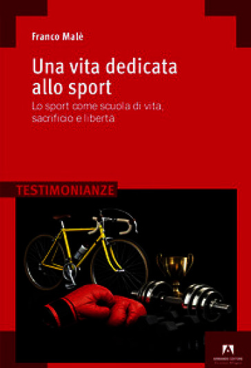 Una vita dedicata allo sport. Lo sport come scuola di vita, sacrificio e libertà