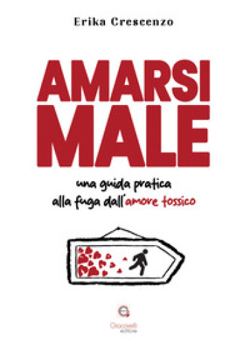 Amarsi male. Una guida pratica alla fuga dall'amore tossico