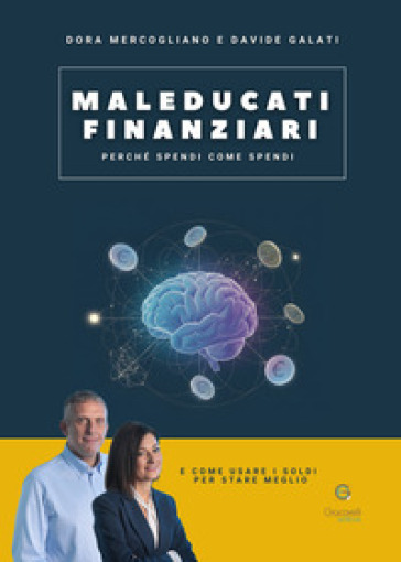 Maleducati finanziari. Perché spendi come spendi (e come usare i soldi per stare meglio)