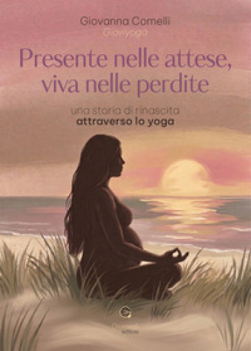 Presente nelle attese, viva nelle perdite. Una storia di rinascita attraverso lo yoga