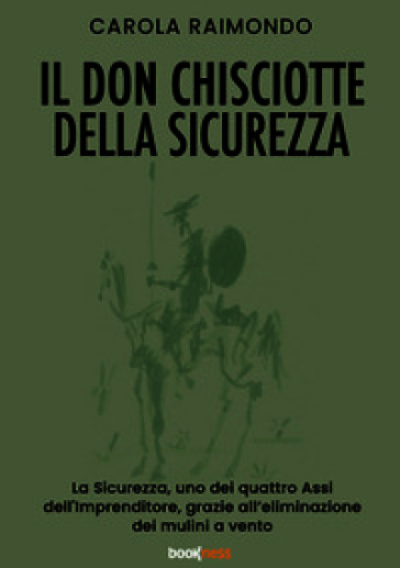 Il Don Chisciotte della sicurezza. La sicurezza, uno dei quattro assi dell'Imprenditore, grazie all'eliminazione dei mulini a vento. Nuova ediz.