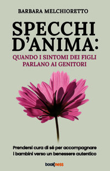 Specchi d'anima: quando i sintomi dei figli parlano ai genitori. Prendersi cura di sé per accompagnare i bambini verso un benessere autentico. Nuova ediz.