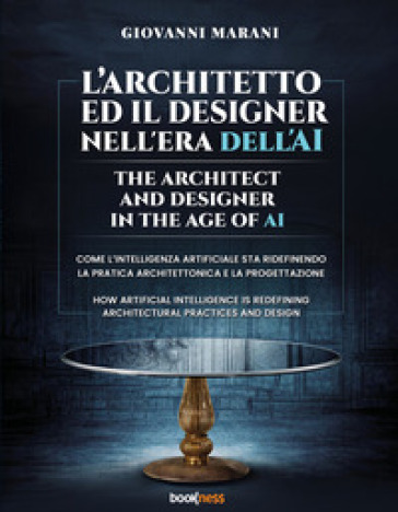 L'architetto ed il designer nell'era dell'AI. Come l'Intelligenza Artificiale sta ridefinendo la pratica architettonica e la progettazione-The architect and designer in the age of AI. How Artificial Intelligence is redefining architectural and design practice