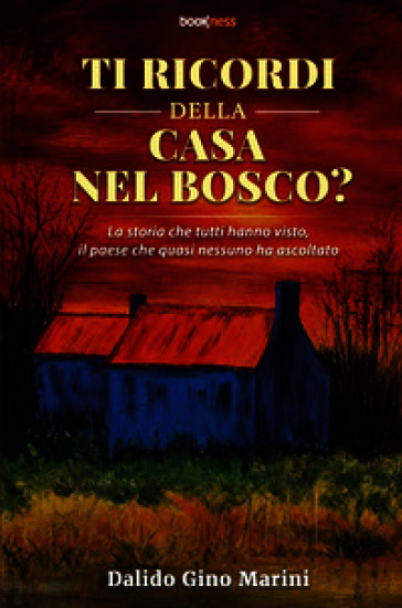 Ti ricordi della casa nel bosco? La storia che tutti hanno visto, il paese che quasi nessuno ha ascoltato