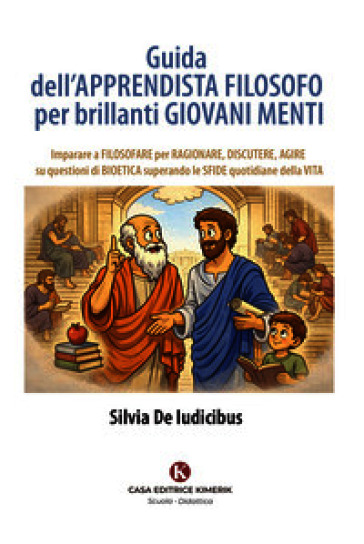 Guida dell'apprendista filosofo per brillanti giovani menti. Imparare a filosofare per ragionare, discutere, agire su questioni di bioetica superando le sfide quotidiane della vita