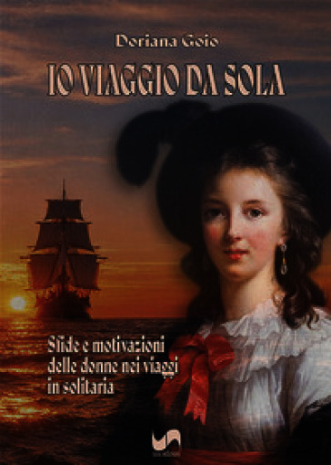 Io viaggio da sola. Sfide e motivazioni delle donne nei viaggi in solitaria
