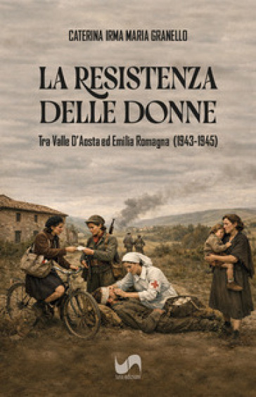 La La resistenza delle donne tra Valle D'Aosta ed Emilia Romagna (1943-1945)