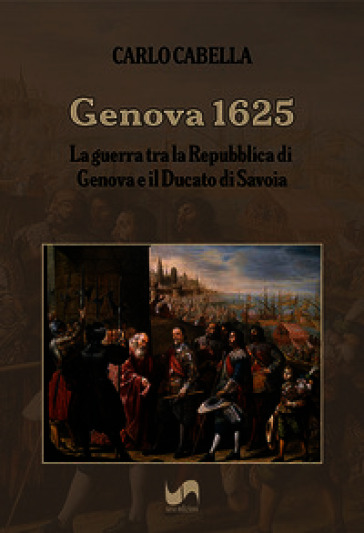Genova 1625. La guerra tra la Repubblica di Genova e il Ducato di Savoia