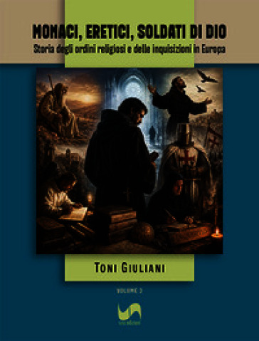 Monaci, eretici, soldati di Dio. Storia degli ordini religiosi e delle inquisizioni in Europa